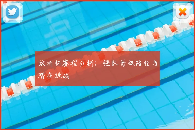 欧洲杯赛程分析：强队晋级路径与潜在挑战