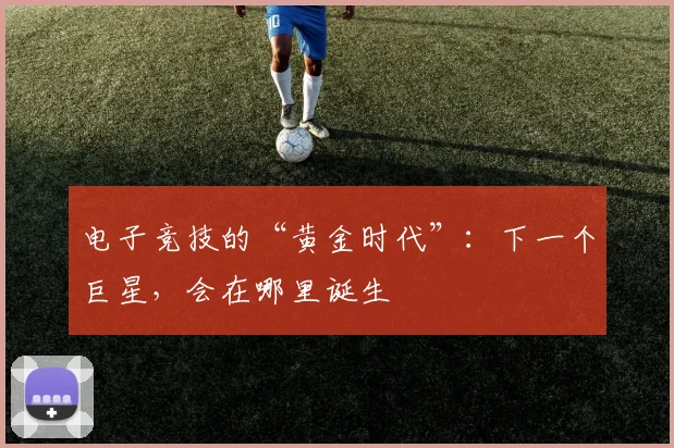 电子竞技的“黄金时代”：下一个巨星，会在哪里诞生