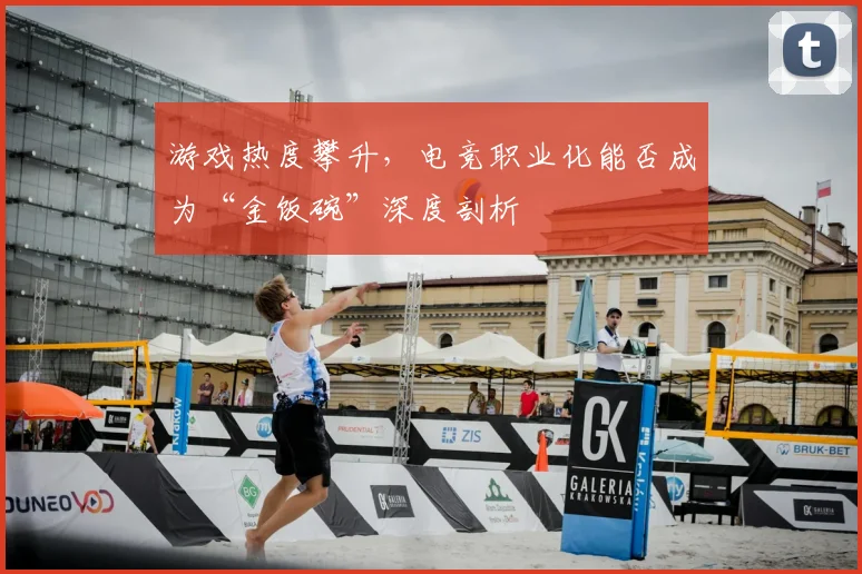 游戏热度攀升，电竞职业化能否成为“金饭碗”深度剖析
