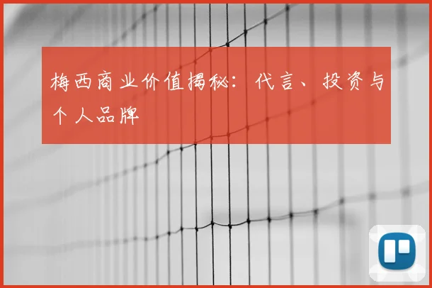梅西商业价值揭秘：代言、投资与个人品牌