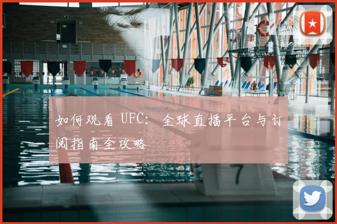 如何观看 UFC：全球直播平台与订阅指南全攻略