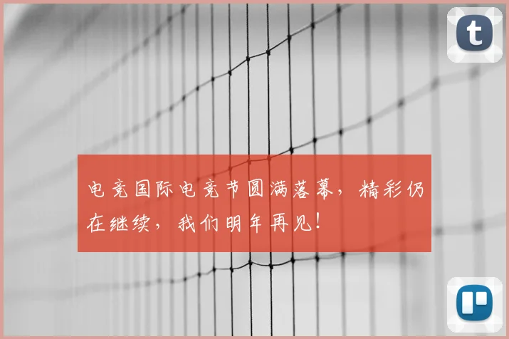 电竞国际电竞节圆满落幕，精彩仍在继续，我们明年再见！