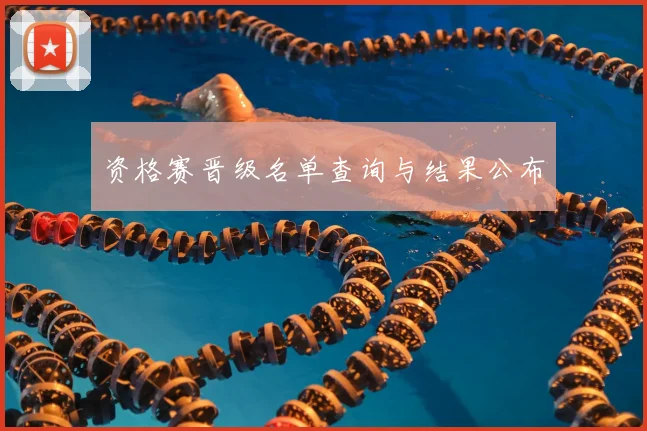 资格赛晋级名单查询与结果公布