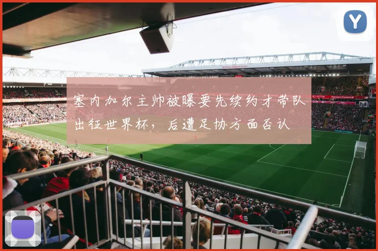 塞内加尔主帅被曝要先续约才带队出征世界杯，后遭足协方面否认