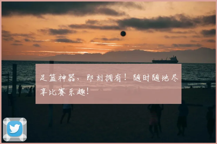 足篮神器，即刻拥有！随时随地尽享比赛乐趣！