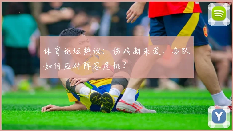 体育论坛热议：伤病潮来袭，各队如何应对阵容危机？