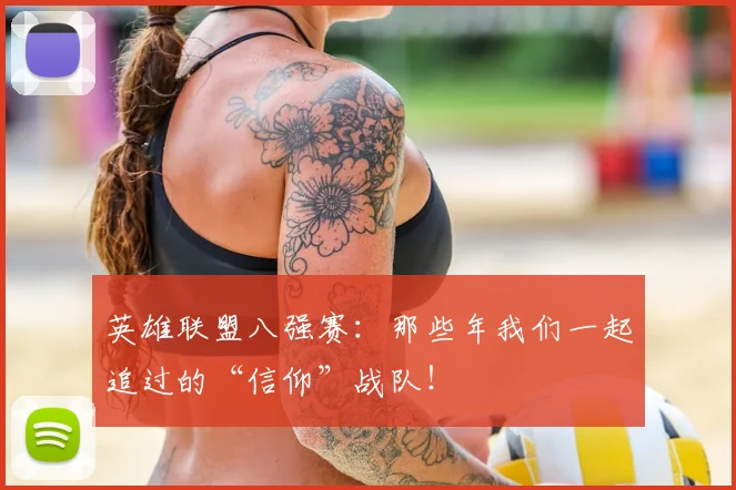 英雄联盟八强赛：那些年我们一起追过的“信仰”战队！