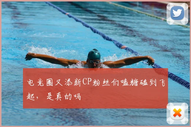 电竞圈又添新CP粉丝们嗑糖磕到飞起，是真的吗